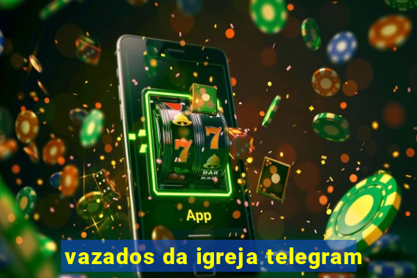 vazados da igreja telegram